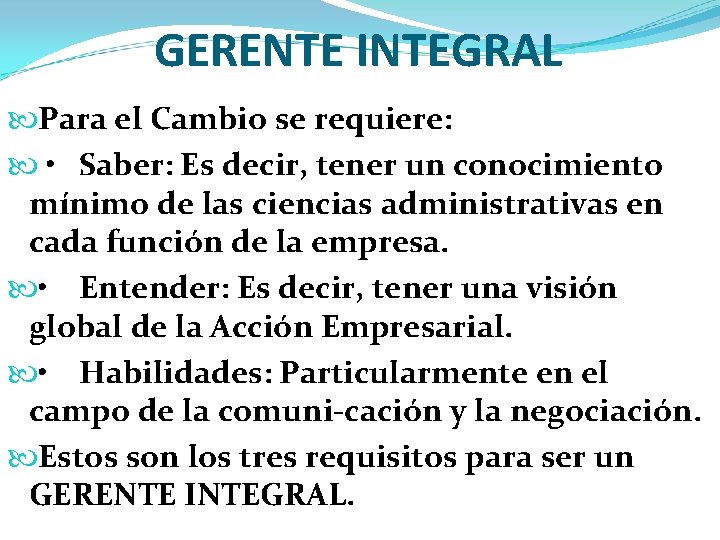 GERENTE INTEGRAL Para el Cambio se requiere: • Saber: Es decir, tener un conocimiento