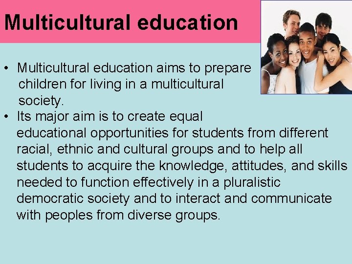 Multicultural education • Multicultural education aims to prepare children for living in a multicultural