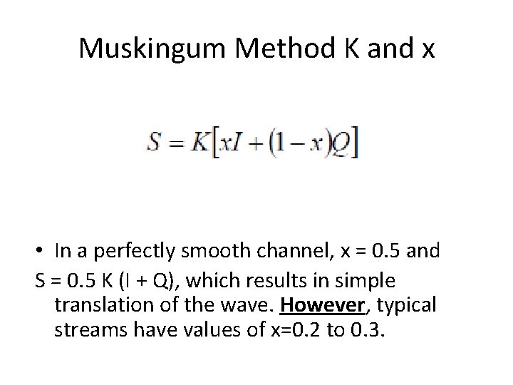 Muskingum Method K and x • In a perfectly smooth channel, x = 0.