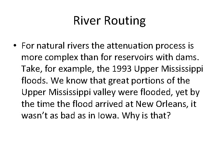 River Routing • For natural rivers the attenuation process is more complex than for