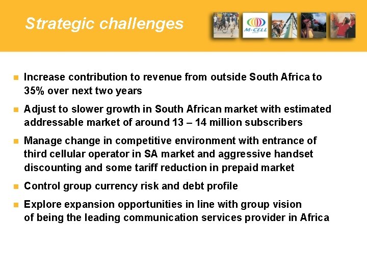 Strategic challenges n Increase contribution to revenue from outside South Africa to 35% over