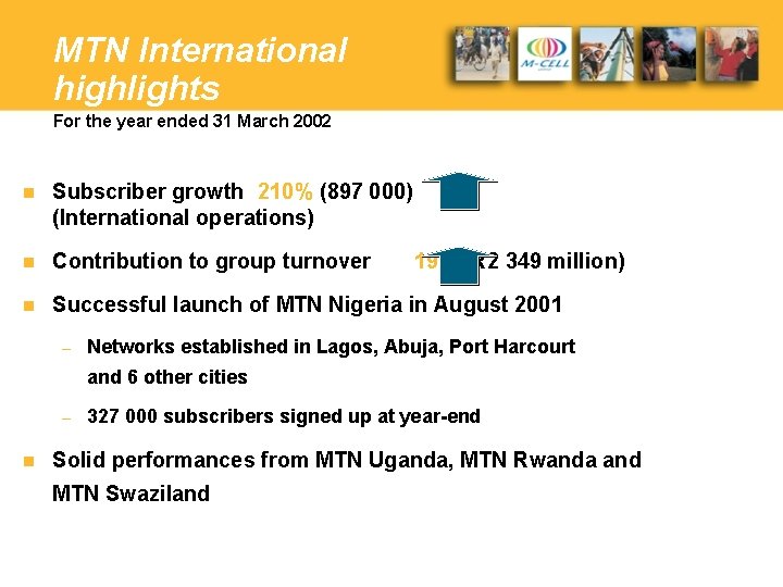 MTN International highlights For the year ended 31 March 2002 n Subscriber growth 210%