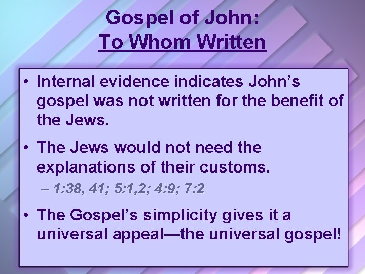Gospel of John: To Whom Written • Internal evidence indicates John’s gospel was not