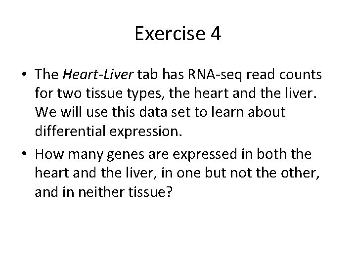 Exercise 4 • The Heart-Liver tab has RNA-seq read counts for two tissue types,