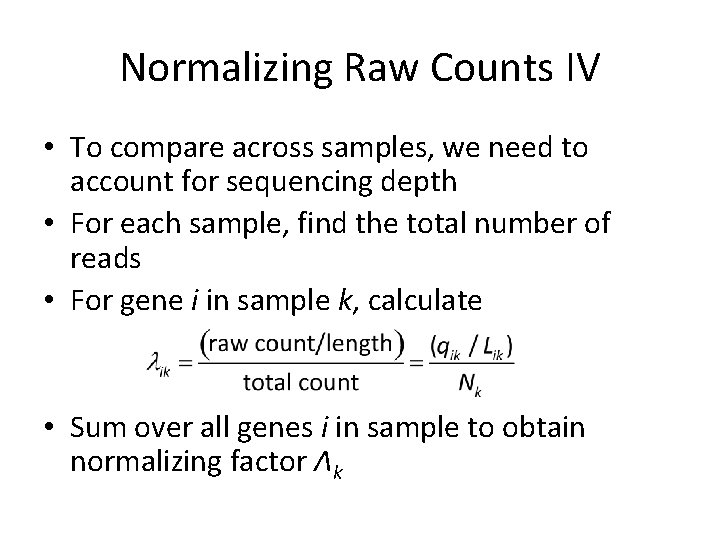 Normalizing Raw Counts IV • To compare across samples, we need to account for