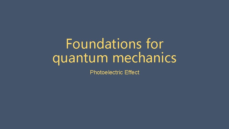 Foundations for quantum mechanics Photoelectric Effect 