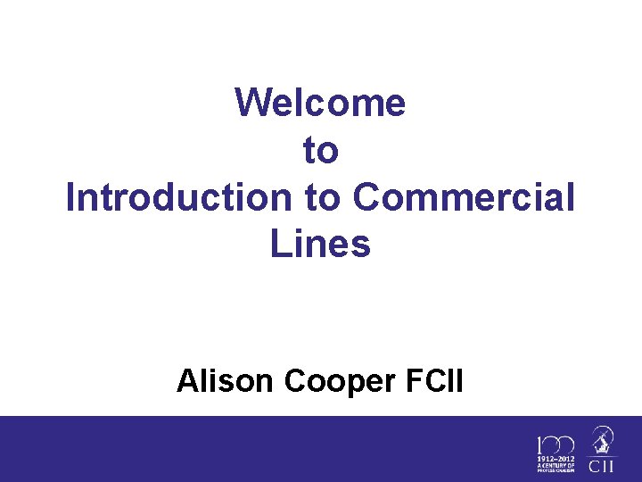 Welcome to Introduction to Commercial Lines Alison Cooper FCII 