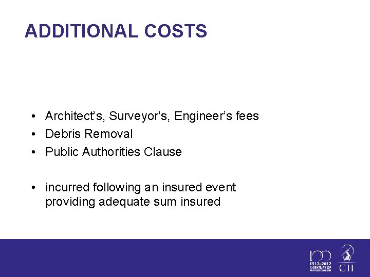 ADDITIONAL COSTS • Architect’s, Surveyor’s, Engineer’s fees • Debris Removal • Public Authorities Clause