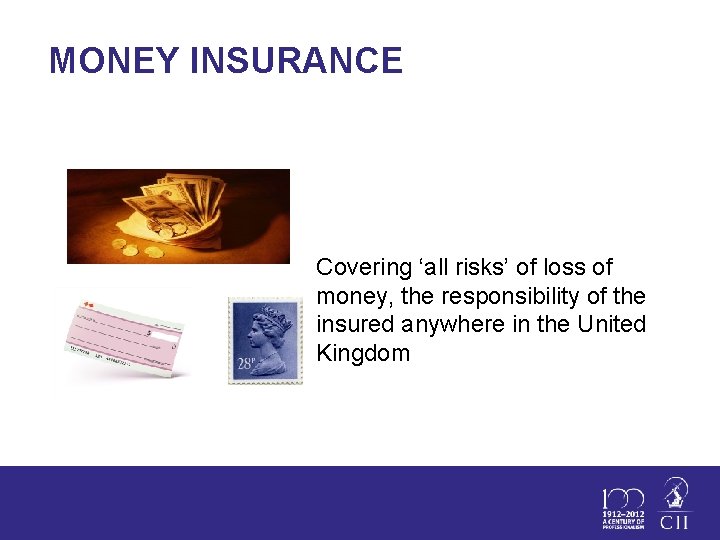 MONEY INSURANCE Covering ‘all risks’ of loss of money, the responsibility of the insured