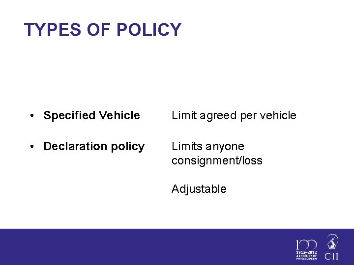 TYPES OF POLICY • Specified Vehicle Limit agreed per vehicle • Declaration policy Limits