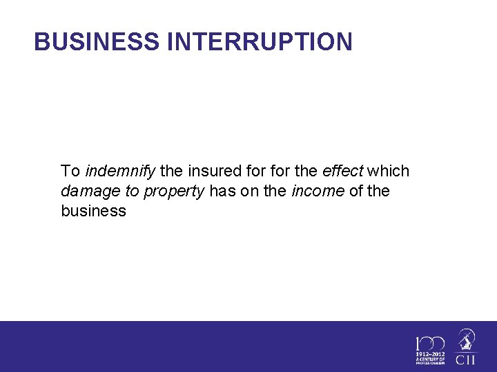 BUSINESS INTERRUPTION To indemnify the insured for the effect which damage to property has