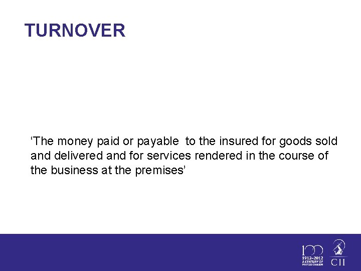 TURNOVER ‘The money paid or payable to the insured for goods sold and delivered