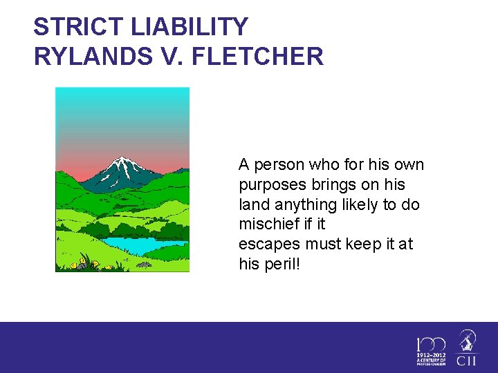 STRICT LIABILITY RYLANDS V. FLETCHER A person who for his own purposes brings on