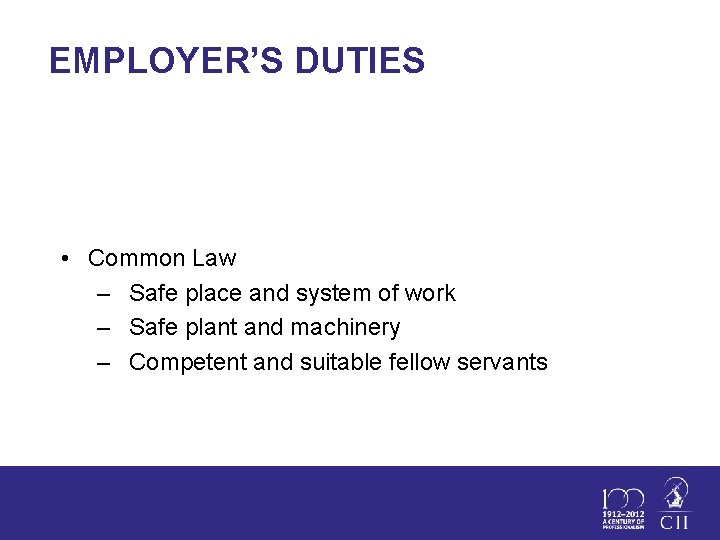 EMPLOYER’S DUTIES • Common Law – Safe place and system of work – Safe