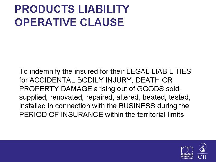 PRODUCTS LIABILITY OPERATIVE CLAUSE To indemnify the insured for their LEGAL LIABILITIES for ACCIDENTAL