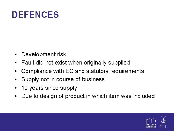 DEFENCES • • • Development risk Fault did not exist when originally supplied Compliance