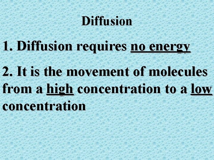 Diffusion 1. Diffusion requires no energy 2. It is the movement of molecules from