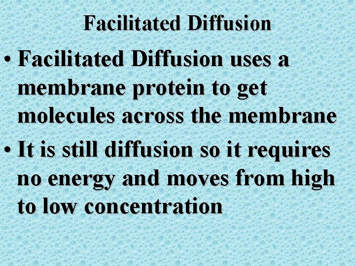 Facilitated Diffusion • Facilitated Diffusion uses a membrane protein to get molecules across the