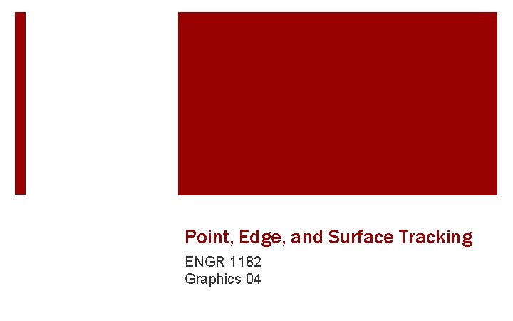 Point, Edge, and Surface Tracking ENGR 1182 Graphics 04 