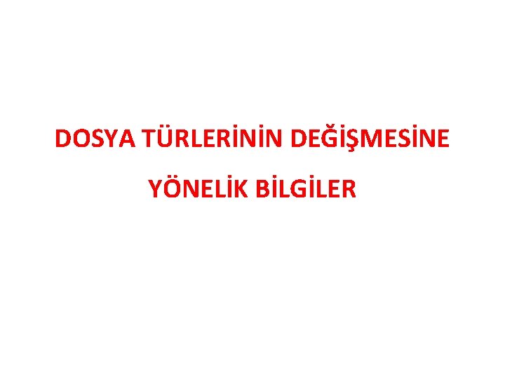 DOSYA TÜRLERİNİN DEĞİŞMESİNE YÖNELİK BİLGİLER 