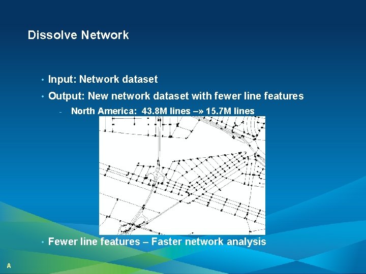 Dissolve Network • Input: Network dataset • Output: New network dataset with fewer line