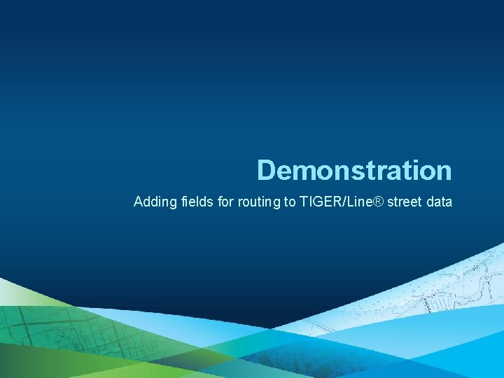 Demonstration Adding fields for routing to TIGER/Line® street data 