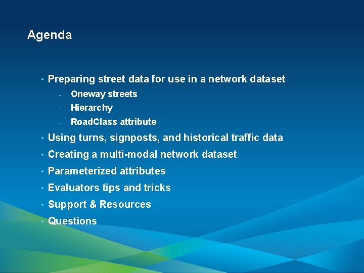 Agenda • Preparing street data for use in a network dataset - Oneway streets