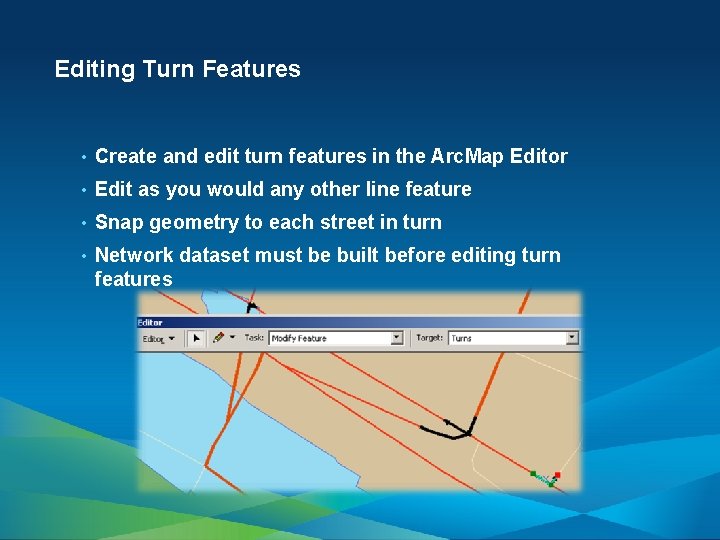 Editing Turn Features • Create and edit turn features in the Arc. Map Editor