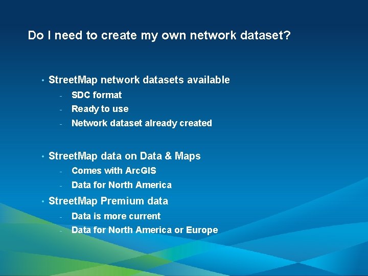 Do I need to create my own network dataset? • • • Street. Map