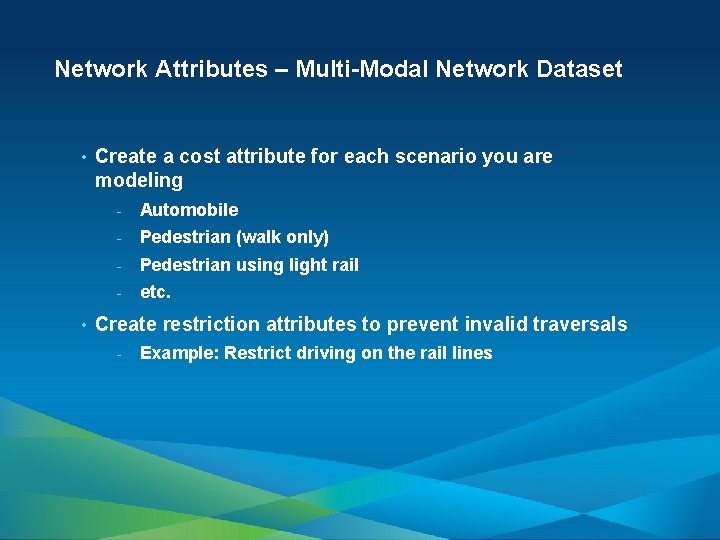 Network Attributes – Multi-Modal Network Dataset • • Create a cost attribute for each