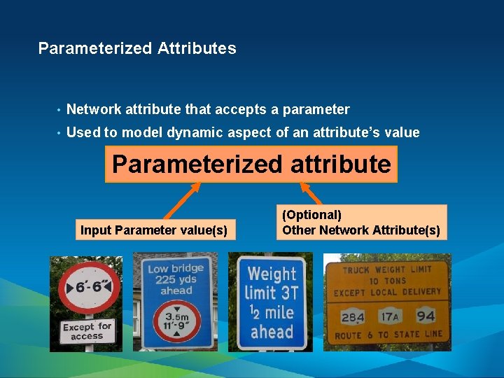 Parameterized Attributes • Network attribute that accepts a parameter • Used to model dynamic