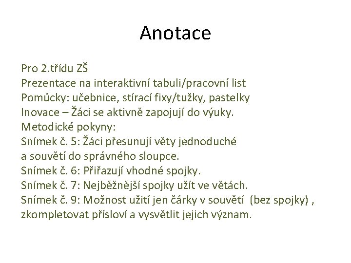 Anotace Pro 2. třídu ZŠ Prezentace na interaktivní tabuli/pracovní list Pomůcky: učebnice, stírací fixy/tužky,