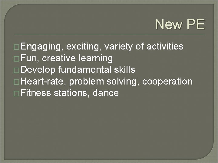 New PE �Engaging, exciting, variety of activities �Fun, creative learning �Develop fundamental skills �Heart-rate,