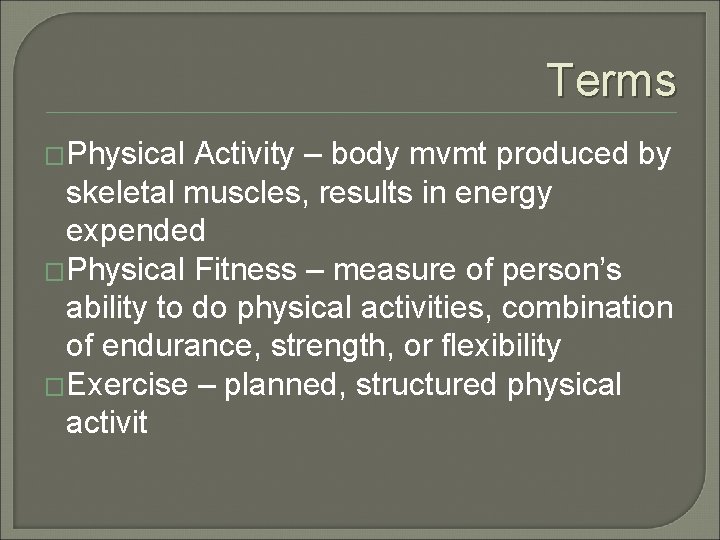 Terms �Physical Activity – body mvmt produced by skeletal muscles, results in energy expended