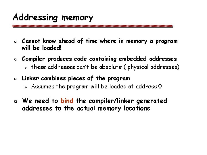 Addressing memory q q Cannot know ahead of time where in memory a program