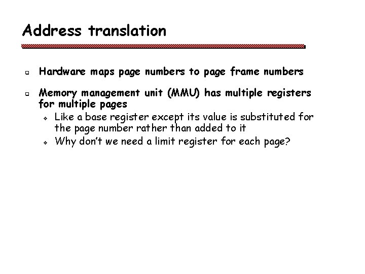 Address translation q q Hardware maps page numbers to page frame numbers Memory management