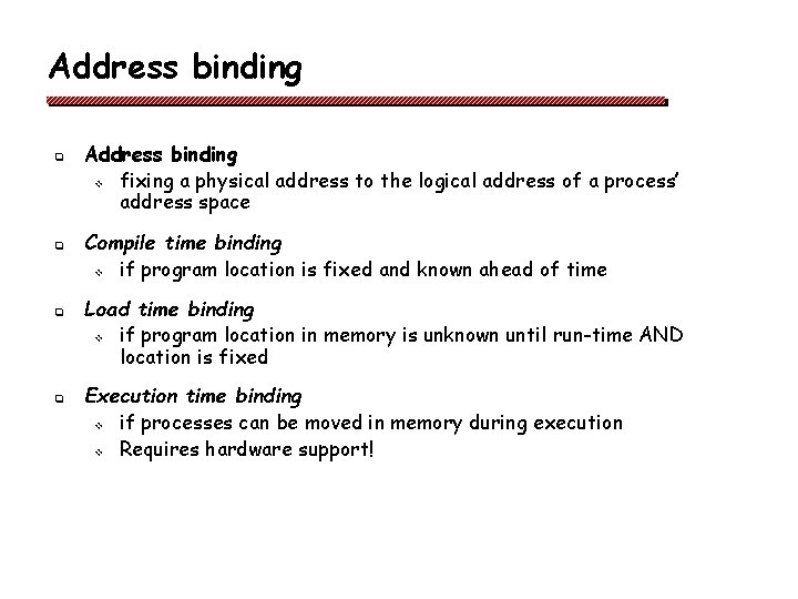 Address binding q q Address binding v fixing a physical address to the logical
