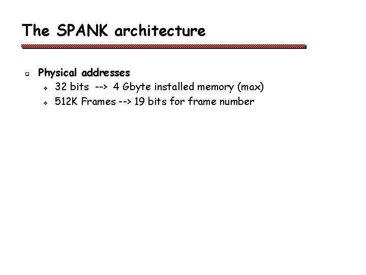 The SPANK architecture q Physical addresses v 32 bits --> 4 Gbyte installed memory