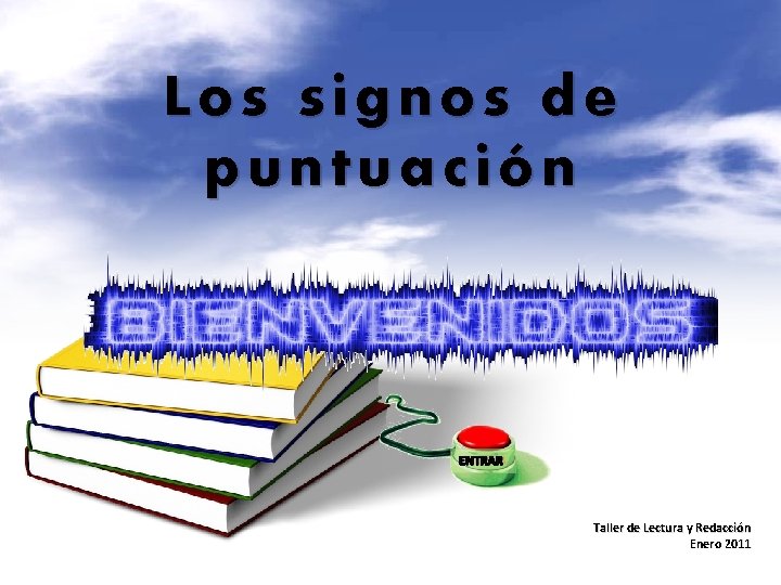 Los signos de puntuación ENTRAR Taller de Lectura y Redacción Enero 2011 