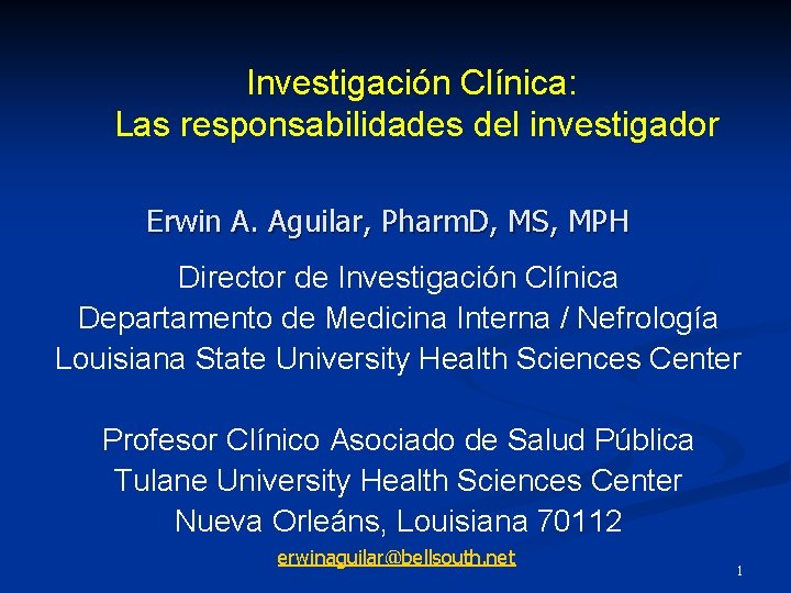 Investigación Clínica: Las responsabilidades del investigador Erwin A. Aguilar, Pharm. D, MS, MPH Director