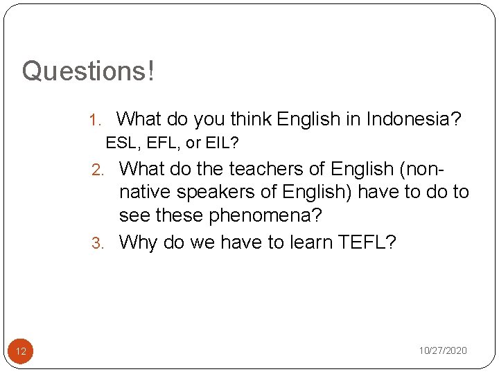 Questions! 1. What do you think English in Indonesia? ESL, EFL, or EIL? 2.