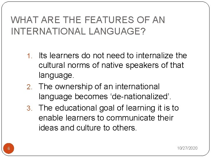 WHAT ARE THE FEATURES OF AN INTERNATIONAL LANGUAGE? 1. Its learners do not need