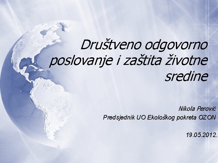 Društveno odgovorno poslovanje i zaštita životne sredine Nikola Perović Predsjednik UO Ekološkog pokreta OZON