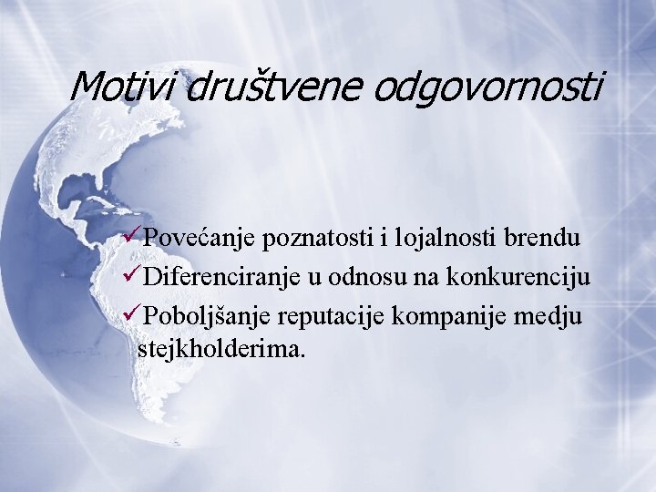 Motivi društvene odgovornosti üPovećanje poznatosti i lojalnosti brendu üDiferenciranje u odnosu na konkurenciju üPoboljšanje Motivi društvene odgovornosti üPovećanje poznatosti i lojalnosti brendu üDiferenciranje u odnosu na konkurenciju üPoboljšanje