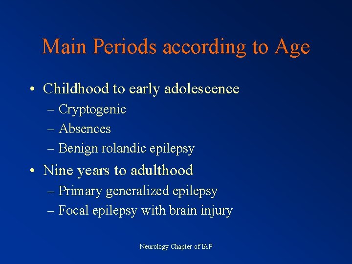 Main Periods according to Age • Childhood to early adolescence – Cryptogenic – Absences