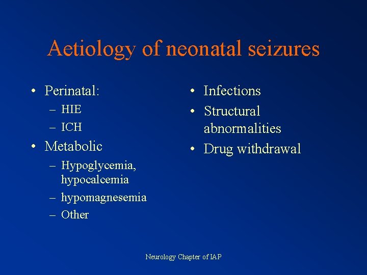 Aetiology of neonatal seizures • Perinatal: • Infections • Structural abnormalities • Drug withdrawal