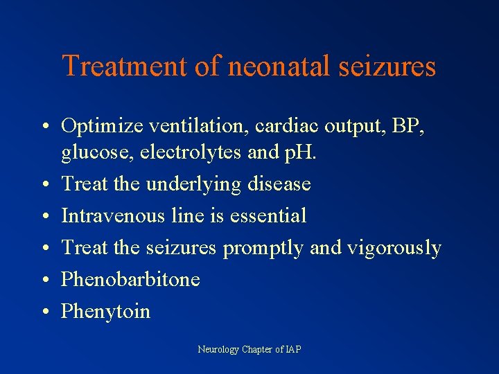 Treatment of neonatal seizures • Optimize ventilation, cardiac output, BP, glucose, electrolytes and p.