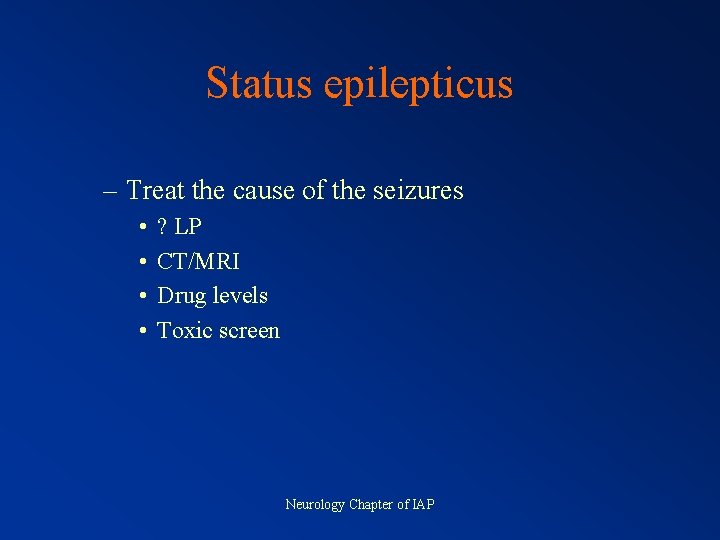 Status epilepticus – Treat the cause of the seizures • • ? LP CT/MRI