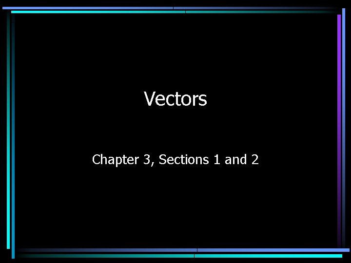 Vectors Chapter 3, Sections 1 and 2 