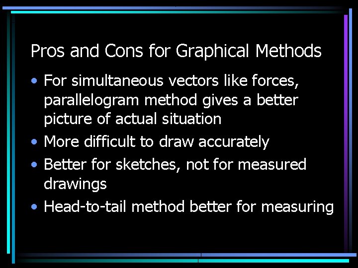 Pros and Cons for Graphical Methods • For simultaneous vectors like forces, parallelogram method